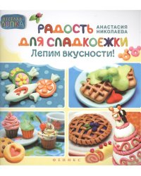 Радость для сладкоежки. Лепим вкусности!