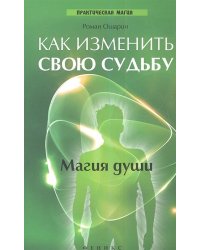 Как изменить свою судьбу. Магия души