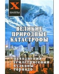 Великие природные катастрофы. Наводнения, землетрясения, вулканы, торнадо