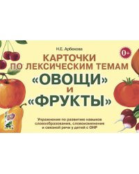 Карточки по лексическим темам "Овощи" и "Фрукты". Упражнения по развитию навыков словообразования, словоизменения и связной речи у детей с ОНР