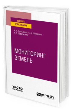 Обложка книги «Мониторинг земель. Учебное пособие для вузов» — Кустышева И.Н., Широкова А.А., Дубровский А.В., ISBN 9785534132779