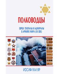 Полководцы. Евреи: генералы и адмиралы в армиях мира (XX век)