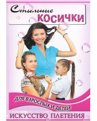 Стильные косички для взрослых и детей. Искусство плетения