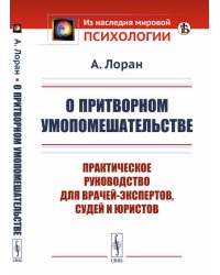 О притворном умопомешательстве. Практическое руководство для врачей-экспертов, судей и юристов