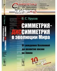 Симметрия-диссимметрия в эволюции Мира. От рождения Вселенной до развития жизни на Земле. Выпуск №67