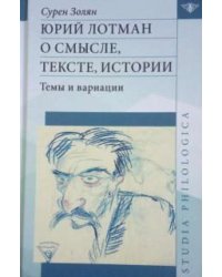 Юрий Лотман. О смысле, тексте, истории. Темы и вариации
