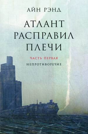 Атлант расправил плечи. В 3-х частях. Часть 1: Непротиворечие