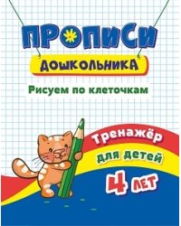 Прописи дошкольника. Рисуем по клеточкам. Тренажёр для детей 4 лет