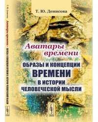 Аватары времени. Образы и концепции времени в истории человеческой мысли