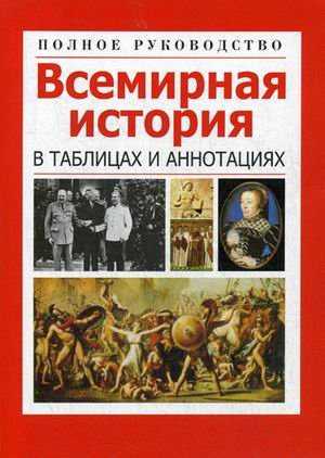 Всемирная история в таблицах и аннотациях. Полное руководство. Справочное пособие