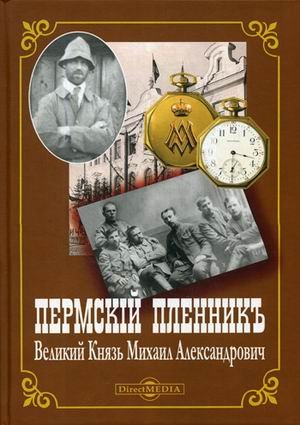Пермский пленник Великий Князь Михаил Александрович. Фотоальбом Пермский пленник Великий Князь Михаил Александрович. Фотоальбом