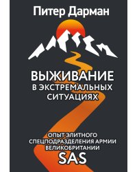 Выживание в экстремальных ситуациях. Опыт элитного спецподразделения армии Великобритании SAS
