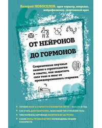 От нейронов до гормонов. Современные научные знания о геронтологии и советы, как защитить свое тело