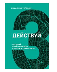 Действуй! Реализуй свой потенциал и добейся задуманного