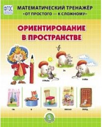 Ориентирование в пространстве. Математический тренажёр. От простого — к сложному. Система упражнений для детей 4-6 лет. ФГОС ДО