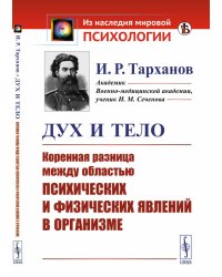 Дух и тело. Коренная разница между областью психических и физических явлений в организме