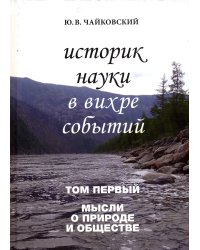 Историк науки в вихре событий. Том 1. Мысли о природе и обществе