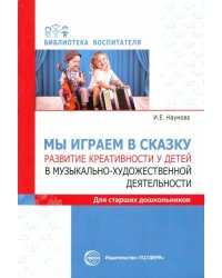 Мы играем в сказку. Развитие креативности у детей в музыкально-художественной деятельности