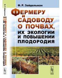 Фермеру и садоводу о почвах, их экологии и повышении плодородия
