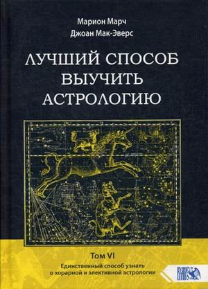 Лучший способ выучить астрологию. Том 6: Единственный способ узнать о хорарной и элективной астрологии