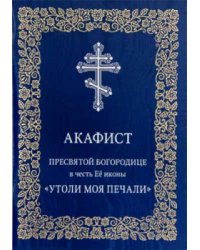 Акафист Пресвятой Богородице в честь Её иконы «Утоли моя печали»