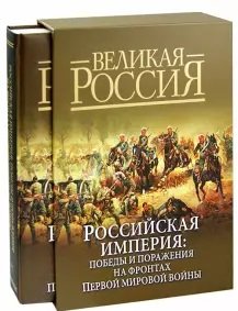 Подарочные издания. Великая Россия Российская империя. Победы и поражения на фронтах Первой мировой войны (в футляре)