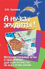 Обложка книги «А ну-ка, эрудиты! Интеллектуальные игры и развлечения для всех возрастов на все случаи жизни» — Пашнина Вера, ISBN 9785222140239