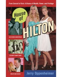 House of Hilton. From Conrad to Paris: A Drama of Wealth, Power, and Privilege