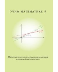 Учим математике 9. Материалы открытой школы-семинара учителей математики