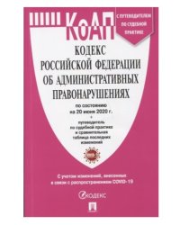 Кодекс Российской Федерации об административных правонарушениях по состоянию на 20 июня 2020 года. С путеводителем по судебной практике и сравнительной таблицей последних изменений