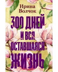 300 дней и вся оставшаяся жизнь