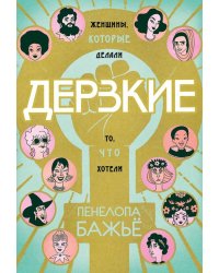 Дерзкие. Женщины, которые делали то, что хотели