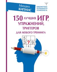 150 лучших игр, упражнений, триггеров для любого тренинга