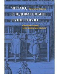 Читаю, следовательно, существую. Феномен чтения. Труд, привычка, радость