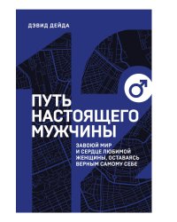 Путь настоящего мужчины. Завоюй мир и сердце любимой женщины, оставаясь верным самому себе