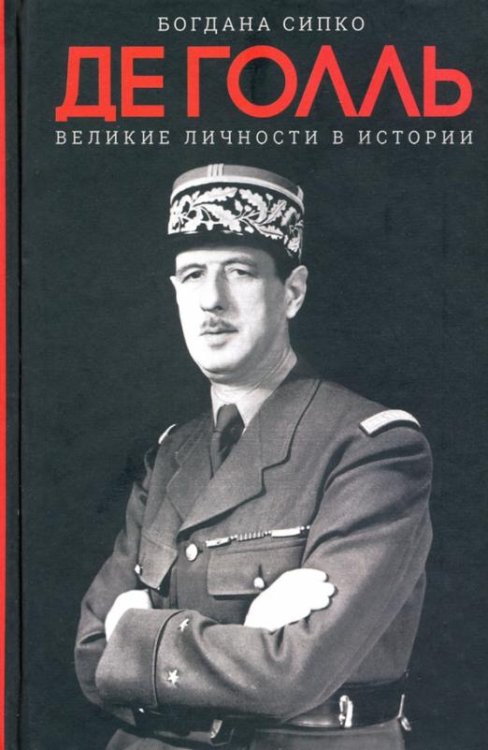 Обложка книги «Великие личности в истории. Де Голль» — Сипко Б., ISBN 9786171274679