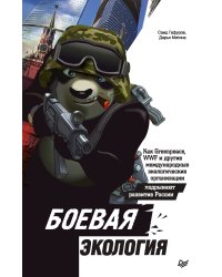 Боевая экология. Как Greenpeace, WWF и другие международные экологические организации подрывают развитие России