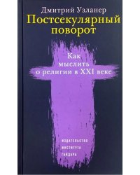 Постсекулярный поворот. Как мыслить о религии в XXI веке