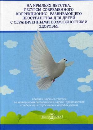 На крыльях детства: ресурсы современного коррекционно-развивающего пространства для детей с ограниченными возможностями здоровья. Сборник научных статей
