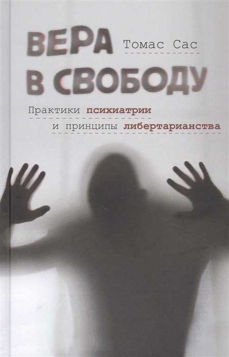 Обложка книги «Вера в свободу. Практики психиатрии и принципы либертарианства» — Сас Т., ISBN 9785916031317