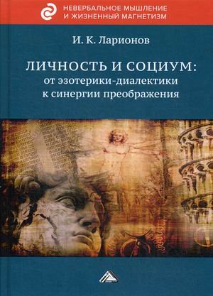 Обложка книги «Личность и социум: от эзотерики-диалектики к синергии преображения» — Ларионов Игорь Константинович, ISBN 9785394040979