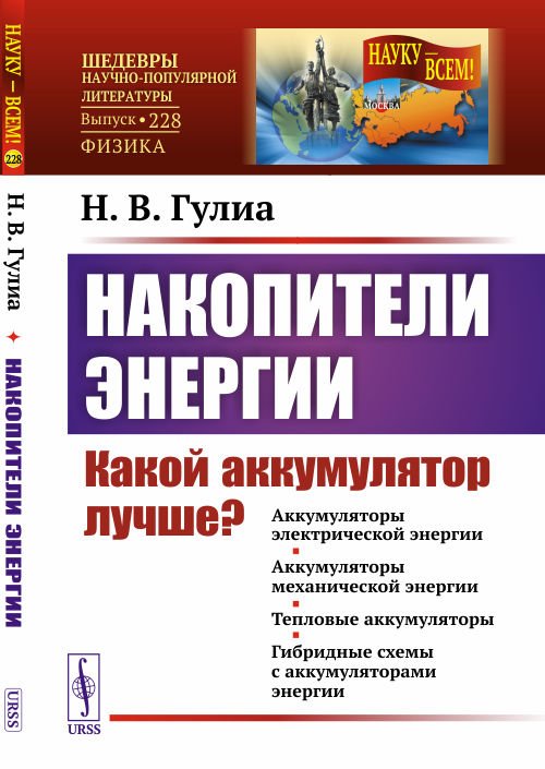 Обложка книги «Накопители энергии. Какой аккумулятор лучше? Аккумуляторы электрической энергии. Аккумуляторы механической энергии. Тепловые аккумуляторы. Гибридные схемы с аккумуляторами энергии. Выпуск №228» — Гулиа Н.В., ISBN 9785971079507