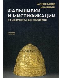 Фальшивки и мистификации. От искусства до политики
