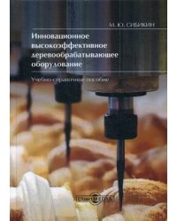 Инновационное высокоэффективное деревообрабатывающее оборудование. Учебно-справочное пособие