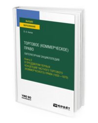 Торговое (коммерческое) право: литературная энциклопедия. Книга 2. В преддверии первых концепций частного торгового (коммерческого) права (1832-1870). Учебное пособие для вузов