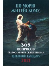 По морю житейскому. 365 вопросов православным священникам. Православный настенный календарь на 2021 год