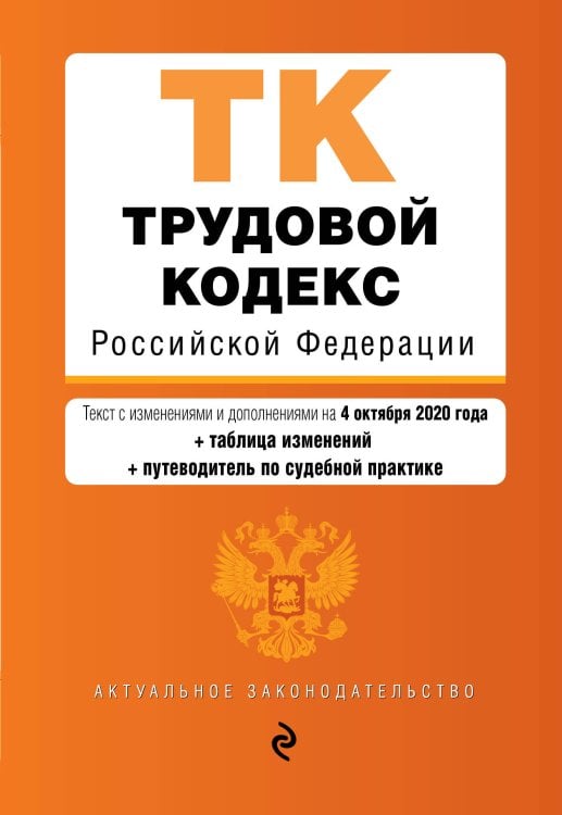 Трудовой кодекс Российской Федерации. Текст с изменениями и дополнениями на 4 октября 2020 года (+ таблица изменений) (+ путеводитель по судебной практике)