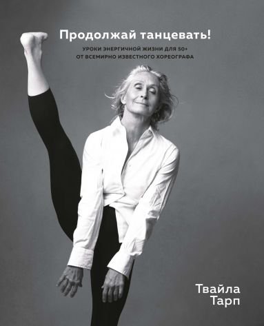 Обложка книги «Продолжай танцевать! Уроки энергичной жизни для 50+» — Тарп Т., ISBN 9785389109889