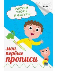 Мои первые прописи. Рисуем узоры и фигуры