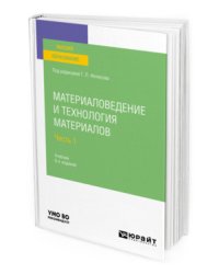 Материаловедение и технология материалов в 2-х частях. Часть 1. Учебник для вузов